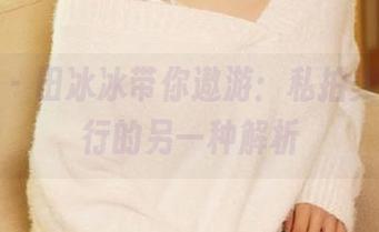 尤蜜荟 – 田冰冰带你遨游：私拍美图，旅行的另一种解析